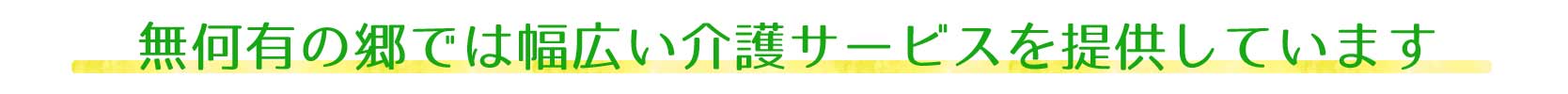 無何有の郷では幅広い介護サービスを提供しています